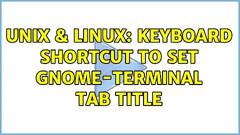 Unix & Linux: Keyboard shortcut to set gnome-terminal tab title