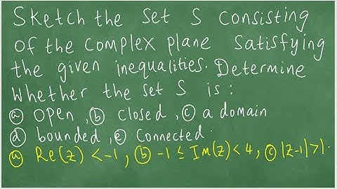 Sketch set S of complex plane satisfying the given inequalities. Is S open, closed, domain, bounded.