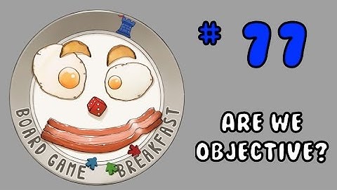 Board Game Breakfast: Episode 77 - Are we Objective?