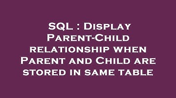 SQL : Display Parent-Child relationship when Parent and Child are stored in same table