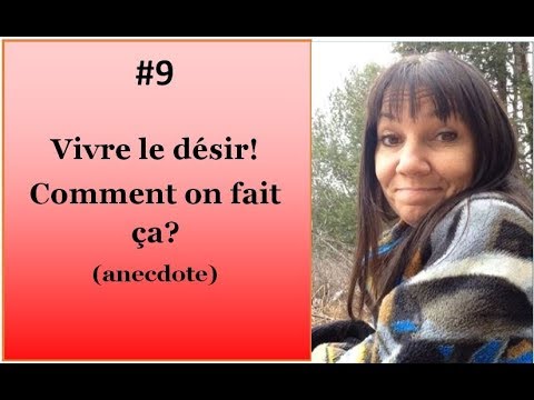 Vivre le désir! Comment on fait ça?