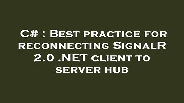 C# : Best practice for reconnecting SignalR 2.0 .NET client to server hub