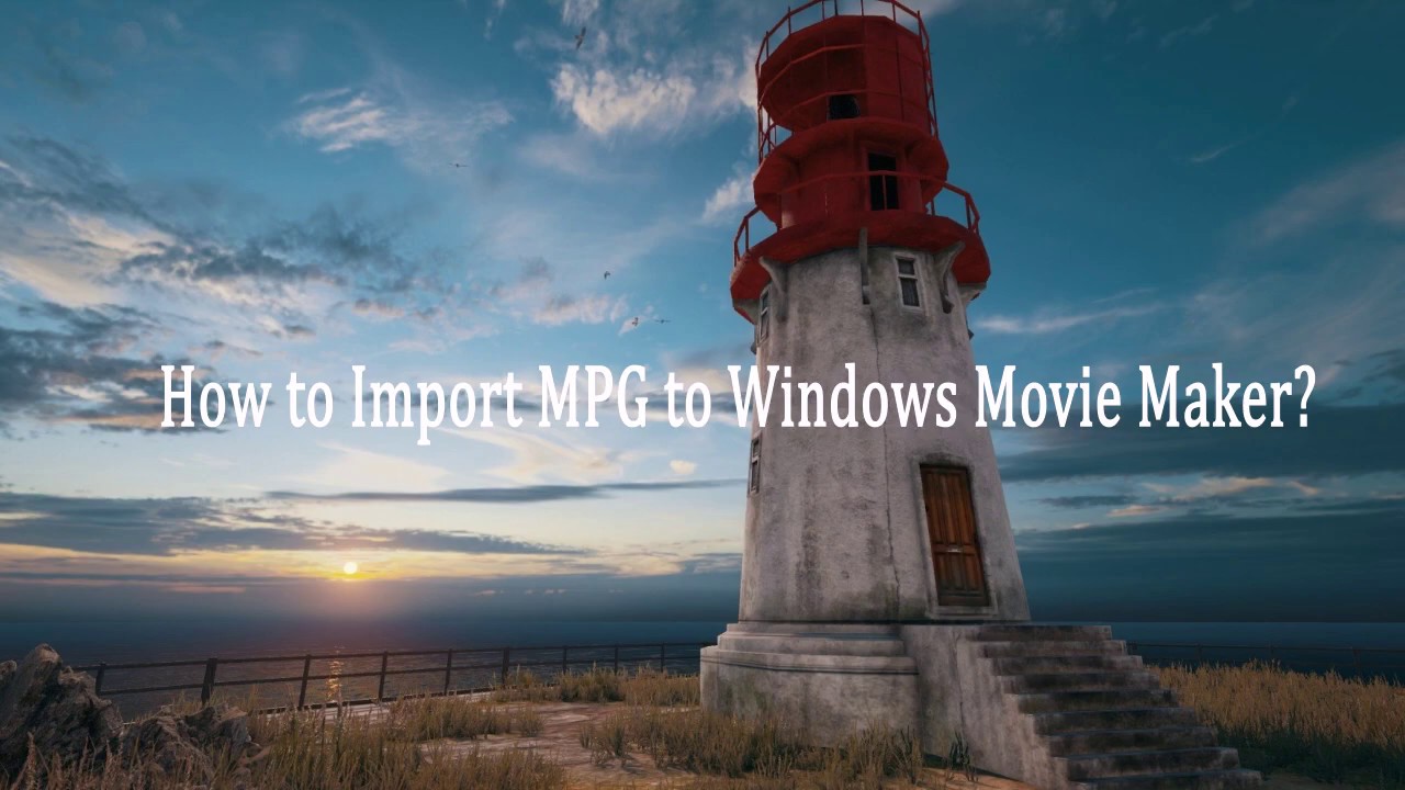 How to import MPG to Windows Movie Maker?