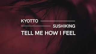 KYOTTO - Tell Me How I Feel (ft. SUSHIKING) [Shot By YC]