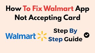 How To Fix Walmart App Not Accepting Card