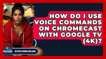 How Do I Use Voice Commands On Chromecast With Google TV (4K)? - NextGen Viewing and Audio