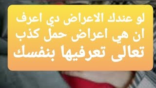 لو عندك الاعراض دي اعرفي  انها اعراض حمل كذب