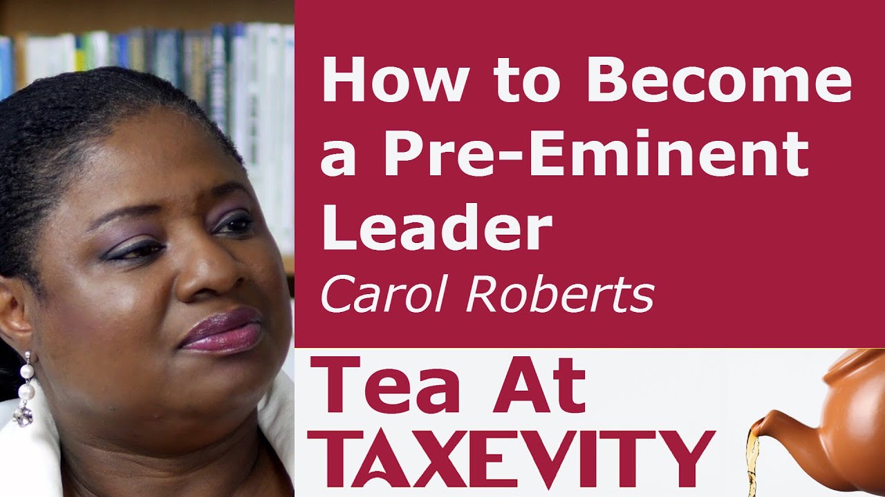 How To Become A Pre-eminent Leader: Carol Roberts | Tea At Taxevity #4