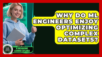 Why Do ML Engineers Enjoy Optimizing Complex Datasets? - AI and Machine Learning Explained