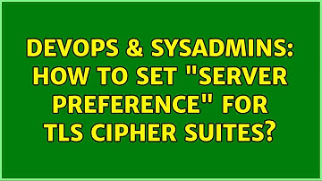 DevOps & SysAdmins: How to set "server preference" for tls cipher suites? (2 Solutions!!)