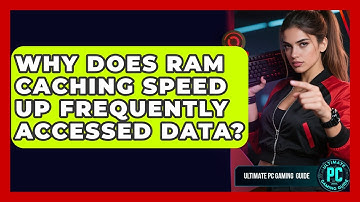 Why Does RAM Caching Speed Up Frequently Accessed Data? - Ultimate PC Gaming Guide