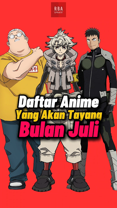 Daftar Anime Yang Akan Tayang Di Bulan Juli 2025!