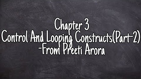 Chapter3(Part2)class 11python Preeti arora|Conditional &Looping Constructs|DecisionMaking statements