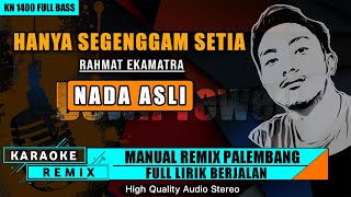 HANYA SEGENGGAM SETIA - Rahmat Ekamatra || KARAOKE REMIX PALEMBANG