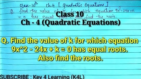 Q. Find the value of k for which equation 9x^2 - 24x + k = 0 has equal roots. Also find the roots.