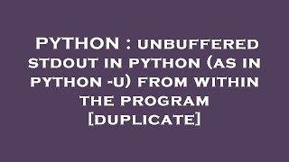 PYTHON : unbuffered stdout in python (as in python -u) from within the program