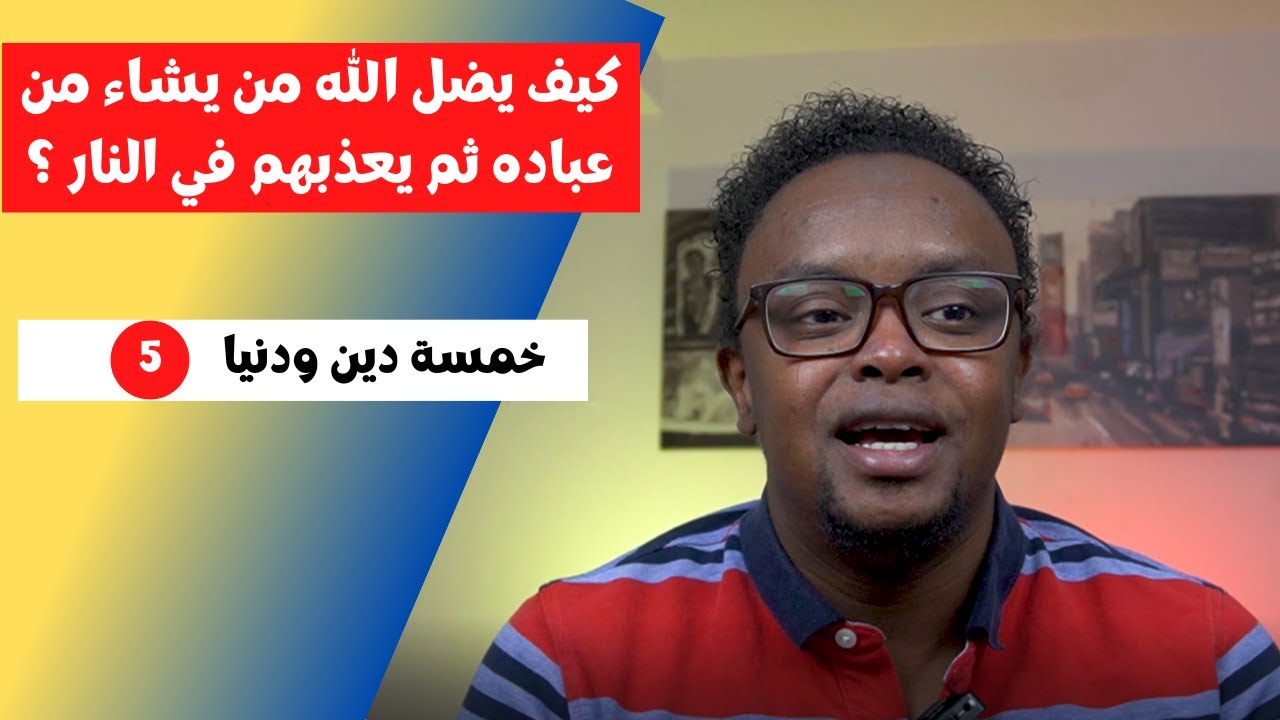 (5) خمسة  دين ودنيا  II كيف يضل الله من يشاء من عباده ثم يعذبهم في النار ؟