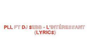 Video thumbnail of "PLL Ft Dj Sebb - L'intéressant (LYRICS)"