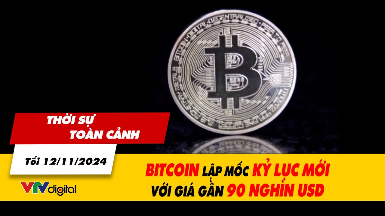 Thời sự toàn cảnh tối 12/11: Bitcoin lập mốc kỷ lục mới với giá gần 90  nghìn USD| VTV24