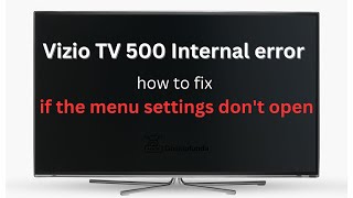 Vizio TV 500 Internal error -how to fix if the menu settings don't open