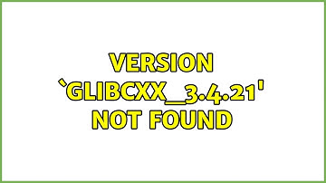 Ubuntu: version `GLIBCXX_3.4.21