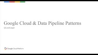 Google Cloud and Data Pipeline Patterns