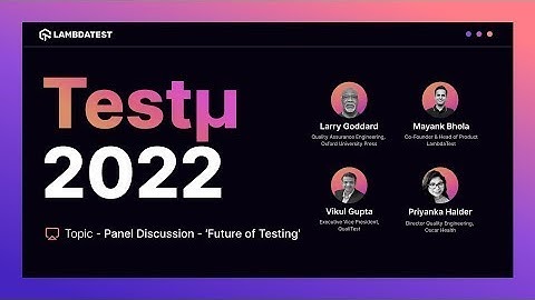 Panel Discussion: The Future Of Testing Larry, Priyanka and Vikul Testμ 2022 LambdaTest 🚀