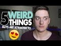 5 WEIRD THINGS GUYS ARE ATTRACTED TO