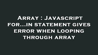 Array : Javascript for...in statement gives error when looping through array