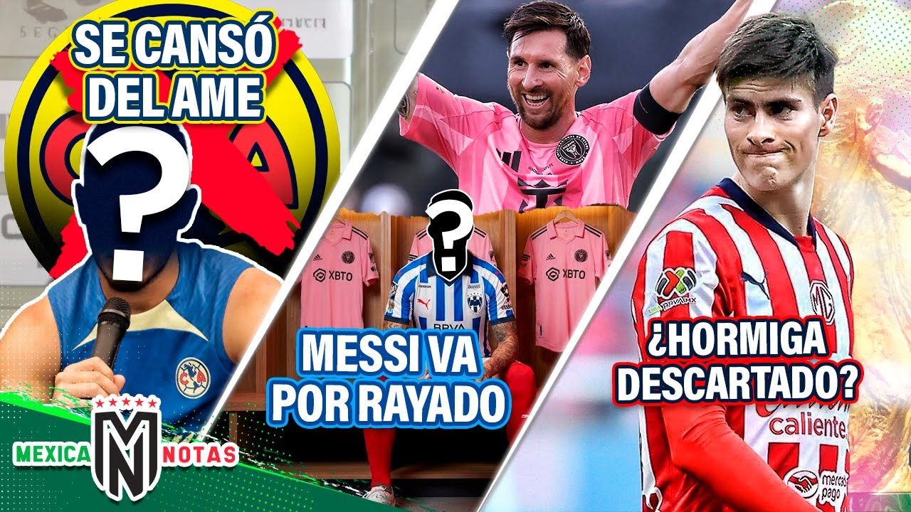 Se cansa en el Ame y exige salir |Messi se llevaría crack de Rayados| Descartan a Hormiga por este 9