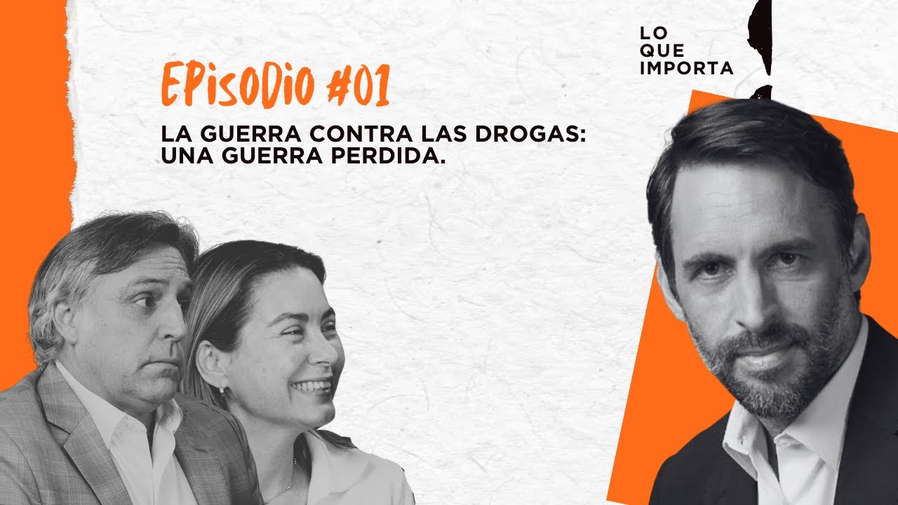 Lo Que Importa #01 - La guerra contra las drogas: una guerra perdida.