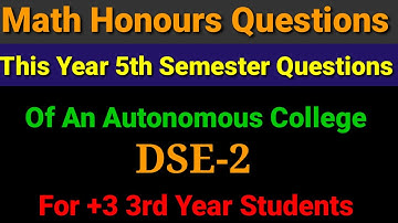 Mathematics Honours Questions,5th Semester,DSE 2,An Autonomous College Questions