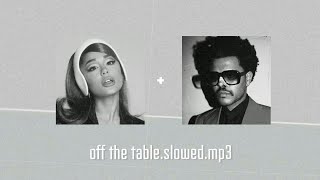 off the table (slowed) - ariana grande, the weeknd