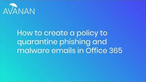 Create a Policy to Quarantine Phishing and Malware Emails in Office 365