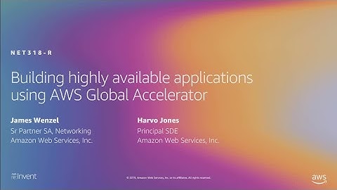 AWS re:Invent 2019: Building highly available applications using Global Accelerator (NET318-R1)