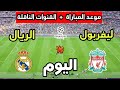 موعد مباراة ريال مدريد ضد ليفربول اليوم في دوري أبطال أوروبا 2025 والقنوات الناقلة 