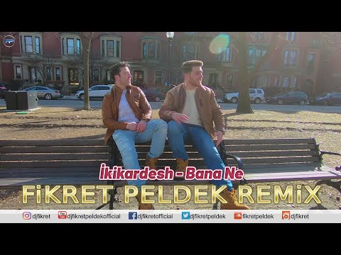 İkikardesh Bana Ne Fikret Peldek Remix 2018