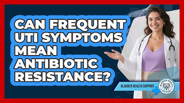 Can Frequent UTI Symptoms Mean Antibiotic Resistance? - Bladder Health Support
