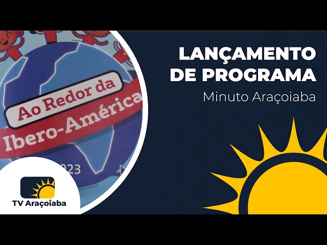 Lançamento do Programa “Ao redor da Ibero-América” - Minuto Araçoiaba
