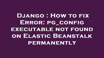 Django : How to fix Error: pg_config executable not found on Elastic Beanstalk permanently