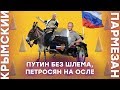 Путин без шлема, Петросян на осле | Крымский.Пармезан