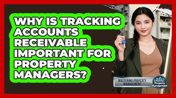 Why Is Tracking Accounts Receivable Important For Property Managers? - Mastering Property Management