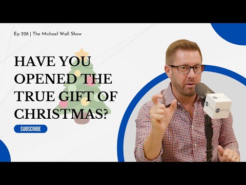 Ep 228 The Michael Wall Show | Have You Opened the True Gift of Christmas?
