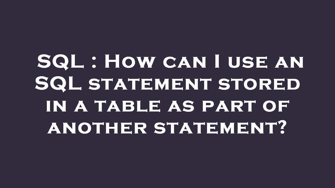 SQL : How can I use an SQL statement stored in a table as part of ...
