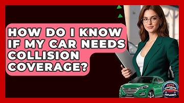 How Do I Know If My Car Needs Collision Coverage? - Auto Coverage Explained