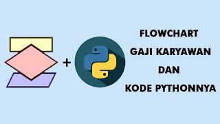 PENJELASAN/ CONTOH SOAL FLOWCHART SERTA KODE PYTHON GAJI KARYAWAN SEBUAH PERUSAHAAN