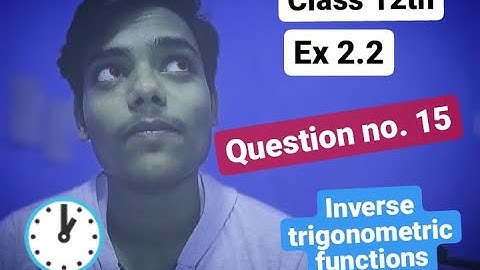 Inverse trigonometric functions class 12th Exercise 2.2 Question 15 Best video