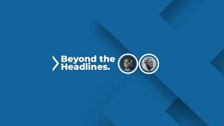 Thinking Beyond The Headlines - Episode 2