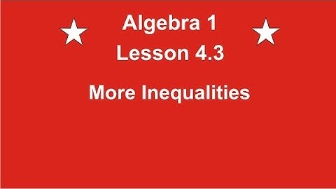 Algebra 1 Lesson 4.3 More Inequalities