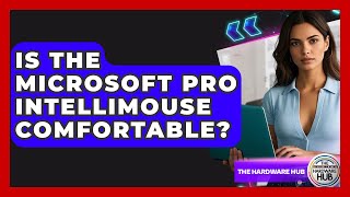 Is The Microsoft Pro Intellimouse Comfortable? - The Hardware Hub